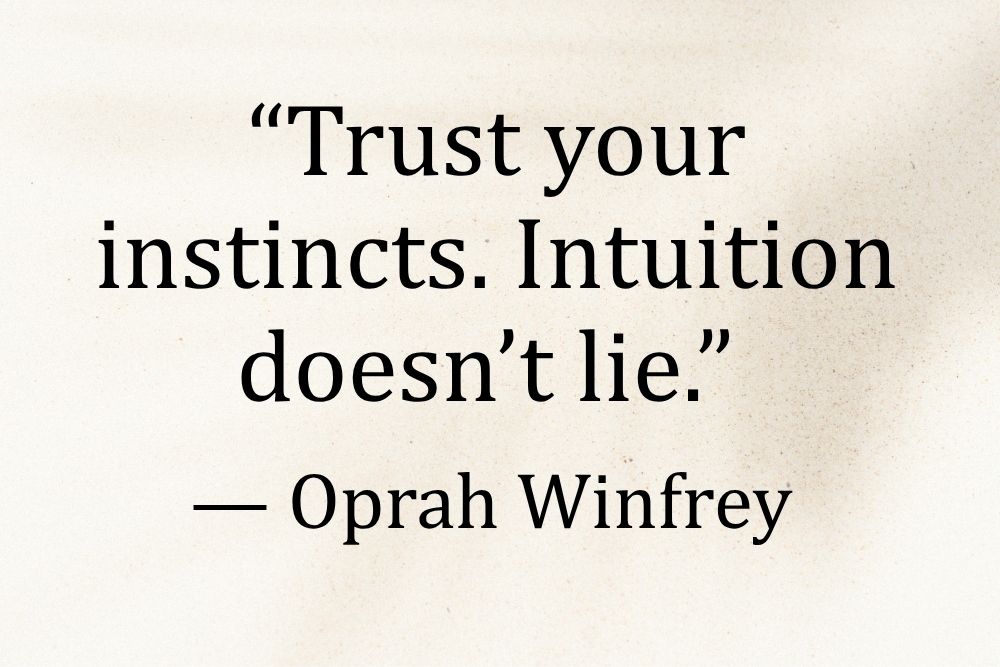 “Trust your instincts. Intuition doesn’t lie.” 